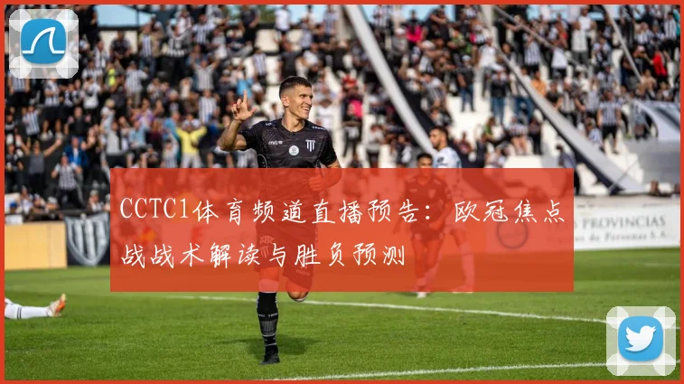 CCTC1体育频道直播预告:欧冠焦点战战术解读与胜负预测