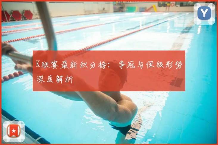 K联赛最新积分榜：争冠与保级形势深度解析